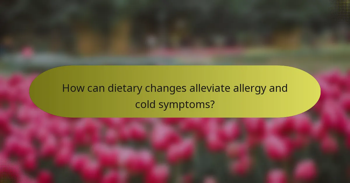 How can dietary changes alleviate allergy and cold symptoms?