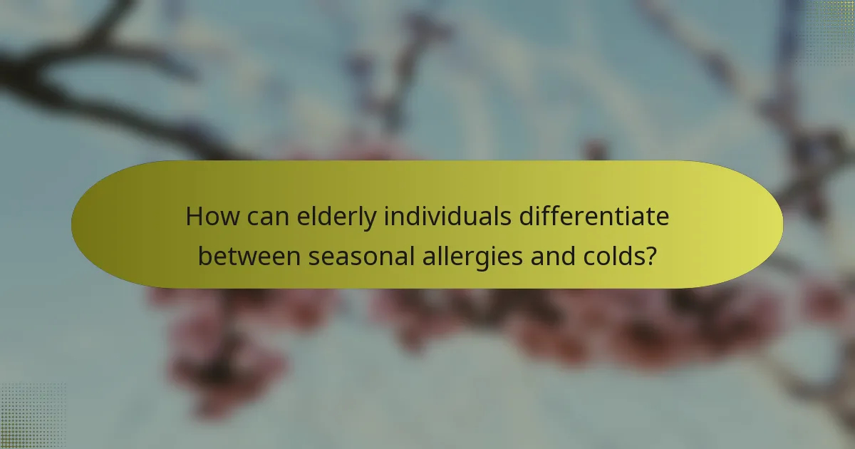 How can elderly individuals differentiate between seasonal allergies and colds?
