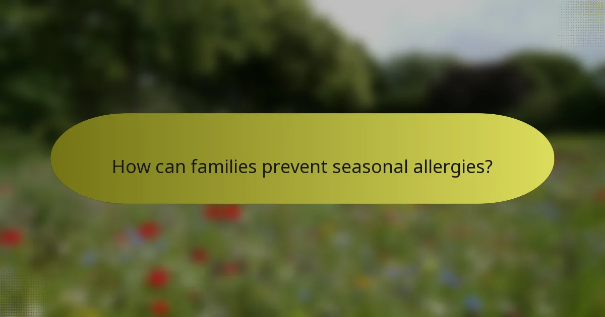 How can families prevent seasonal allergies?