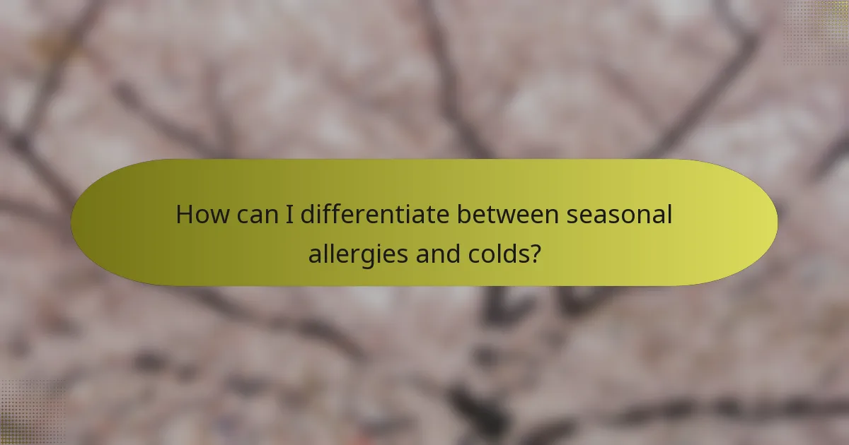 How can I differentiate between seasonal allergies and colds?