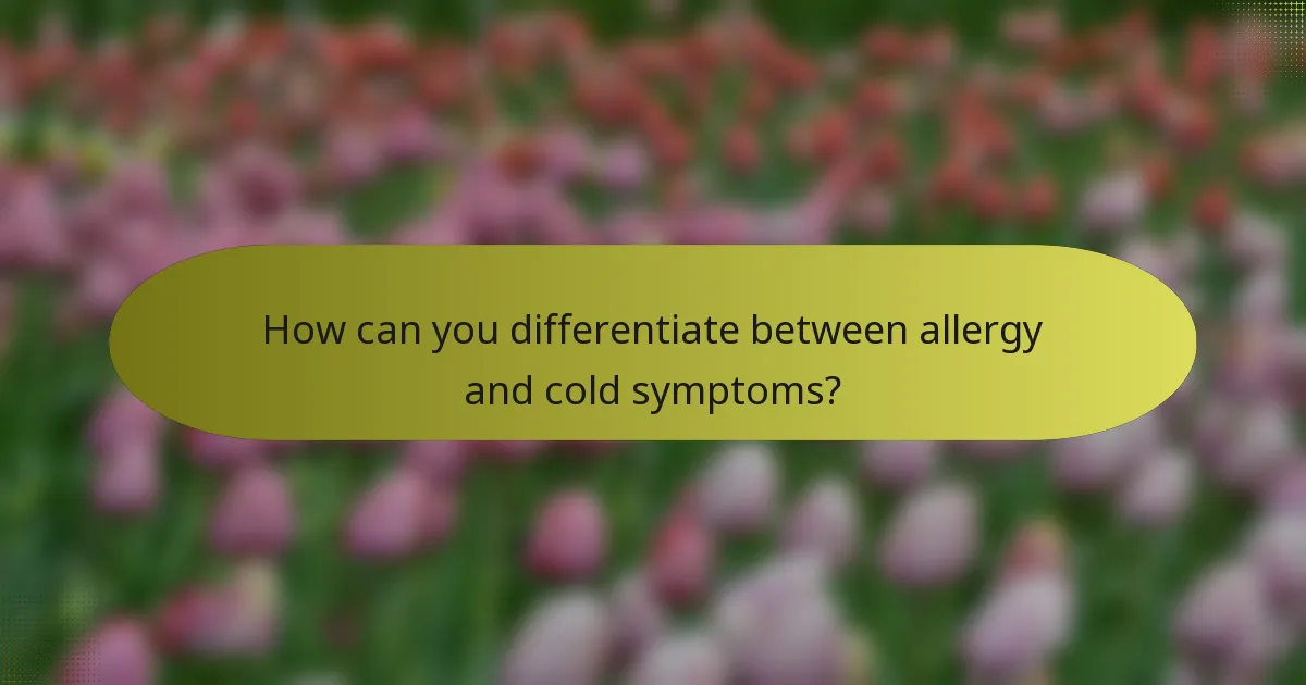 How can you differentiate between allergy and cold symptoms?