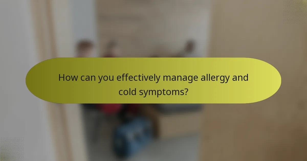 How can you effectively manage allergy and cold symptoms?