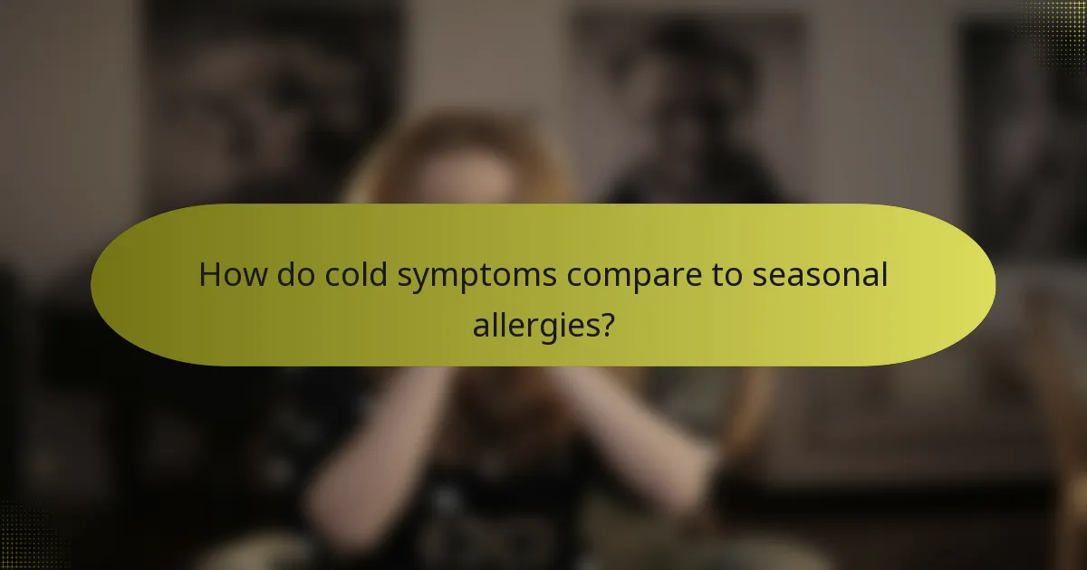 How do cold symptoms compare to seasonal allergies?