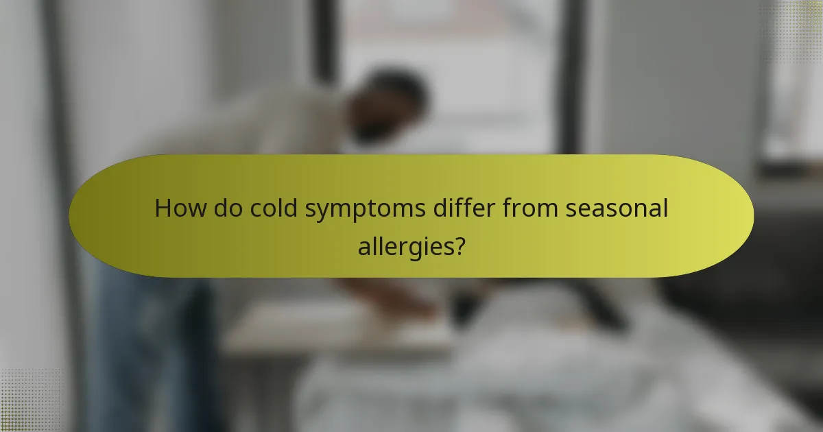 How do cold symptoms differ from seasonal allergies?