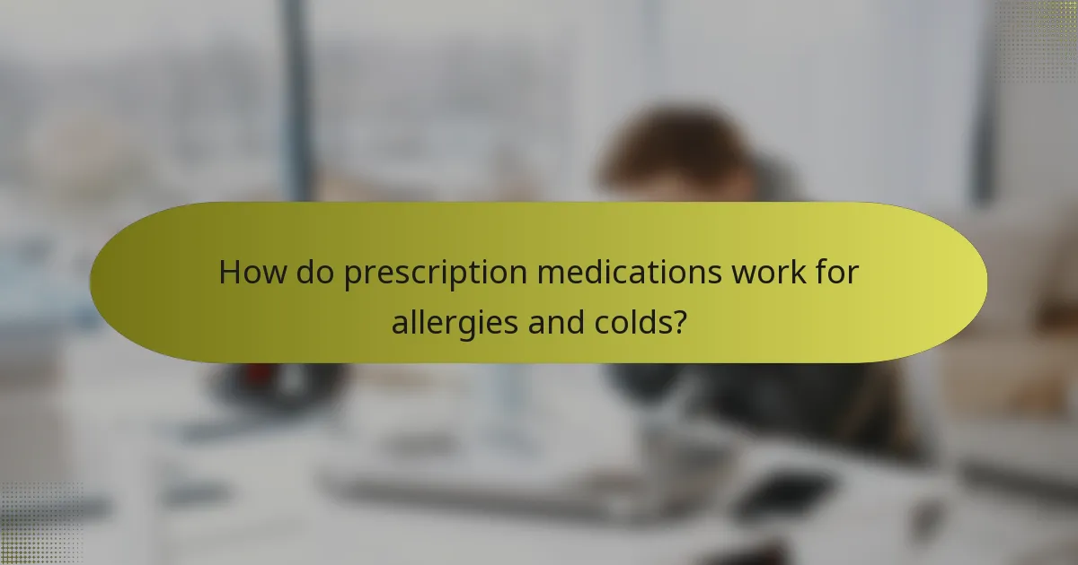 How do prescription medications work for allergies and colds?