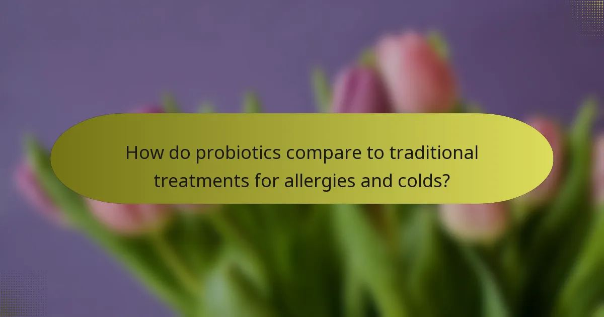 How do probiotics compare to traditional treatments for allergies and colds?