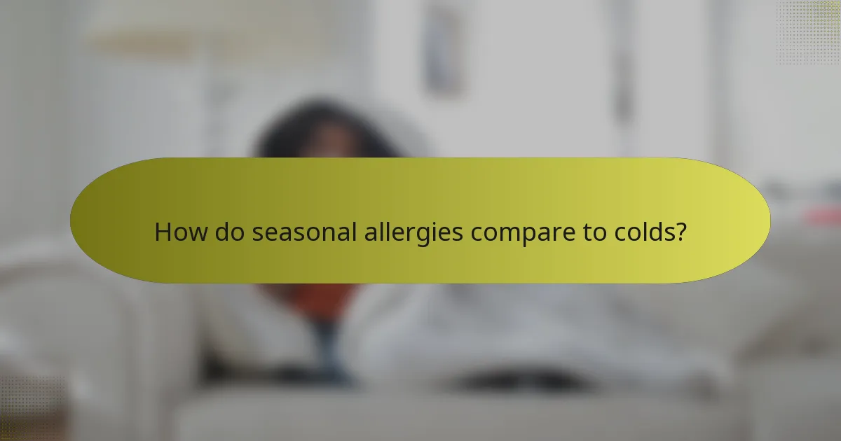 How do seasonal allergies compare to colds?