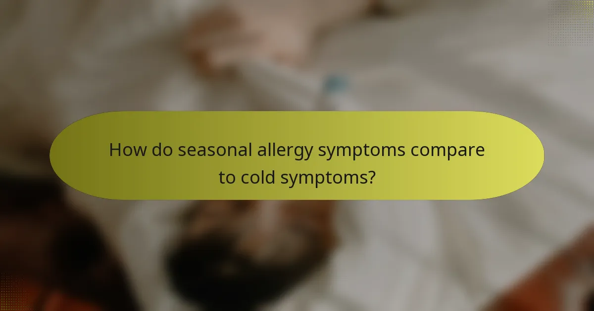 How do seasonal allergy symptoms compare to cold symptoms?