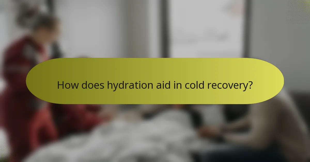 How does hydration aid in cold recovery?
