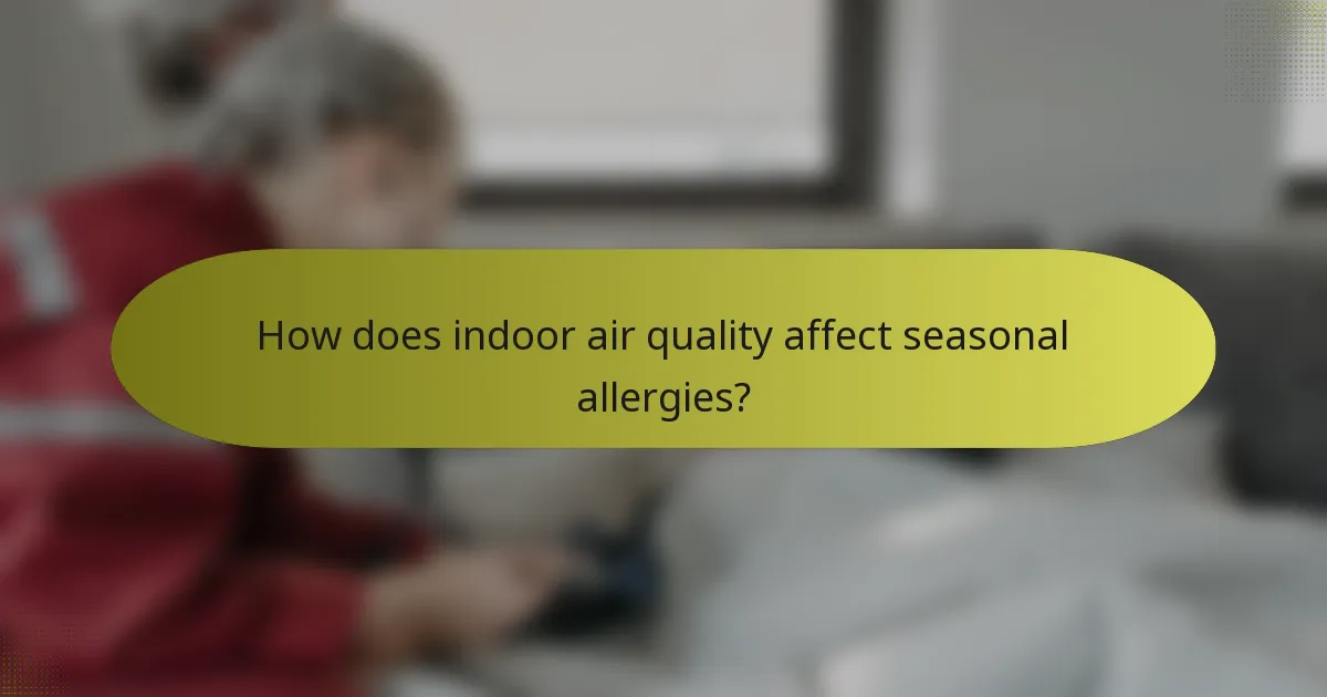 How does indoor air quality affect seasonal allergies?