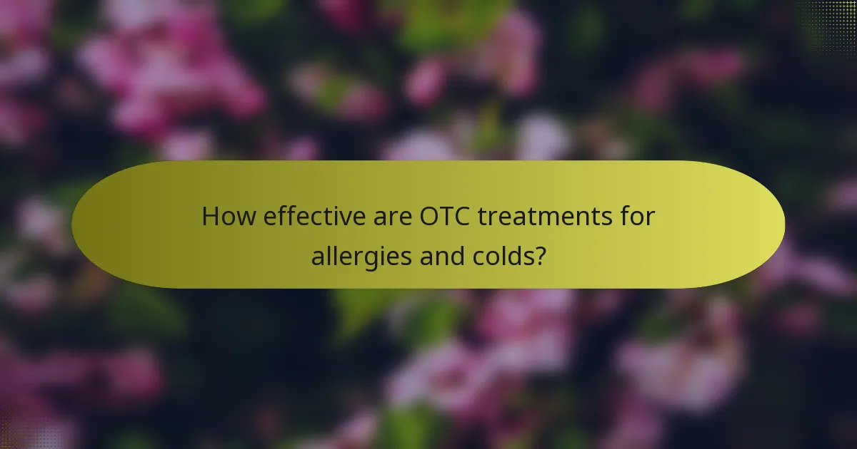 How effective are OTC treatments for allergies and colds?