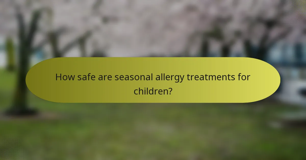 How safe are seasonal allergy treatments for children?