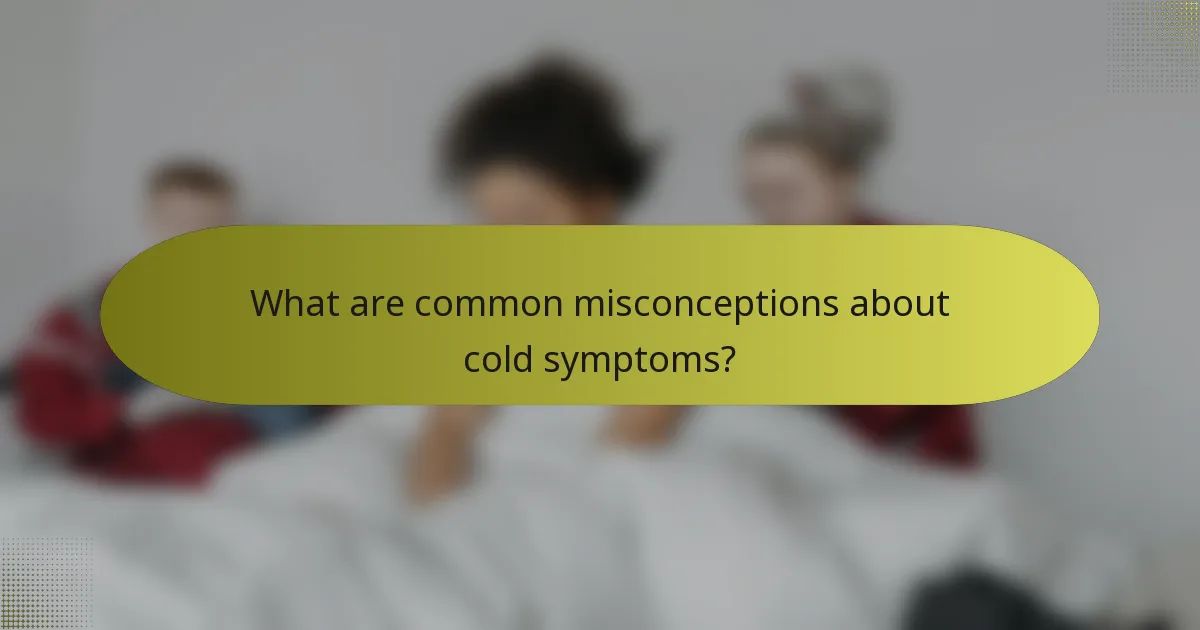 What are common misconceptions about cold symptoms?