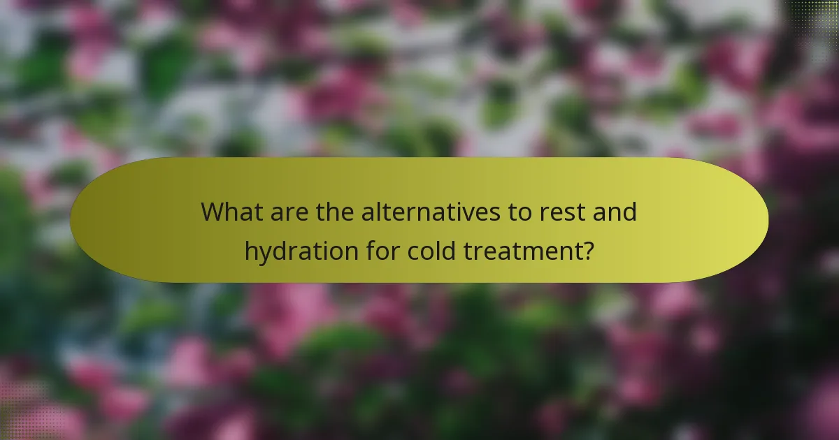 What are the alternatives to rest and hydration for cold treatment?