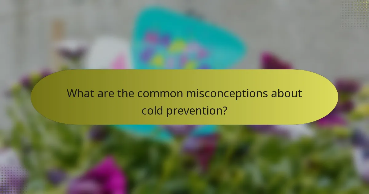 What are the common misconceptions about cold prevention?