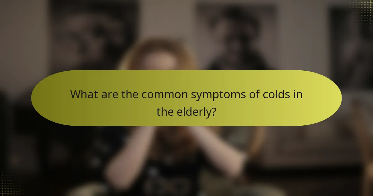What are the common symptoms of colds in the elderly?