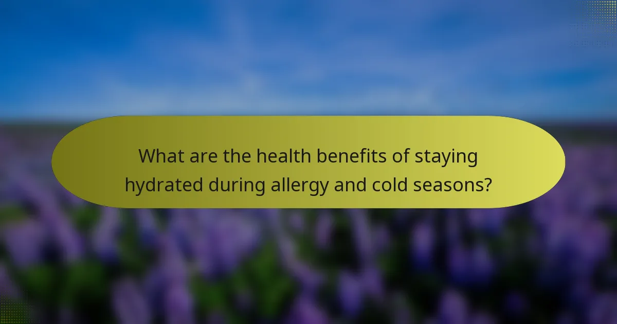 What are the health benefits of staying hydrated during allergy and cold seasons?