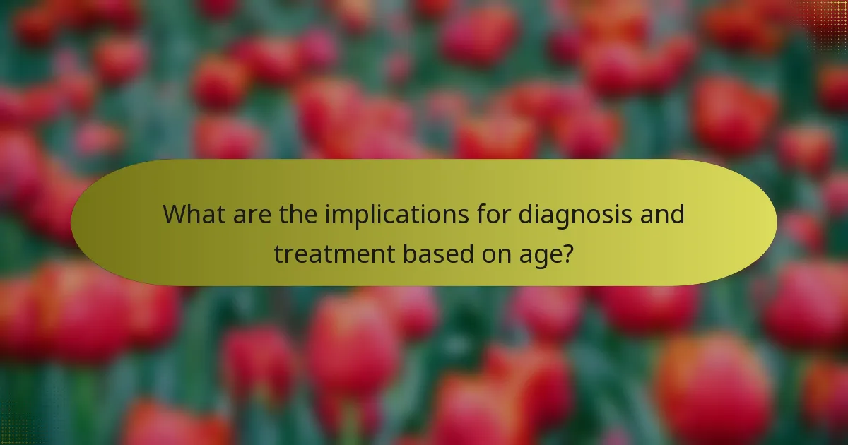 What are the implications for diagnosis and treatment based on age?