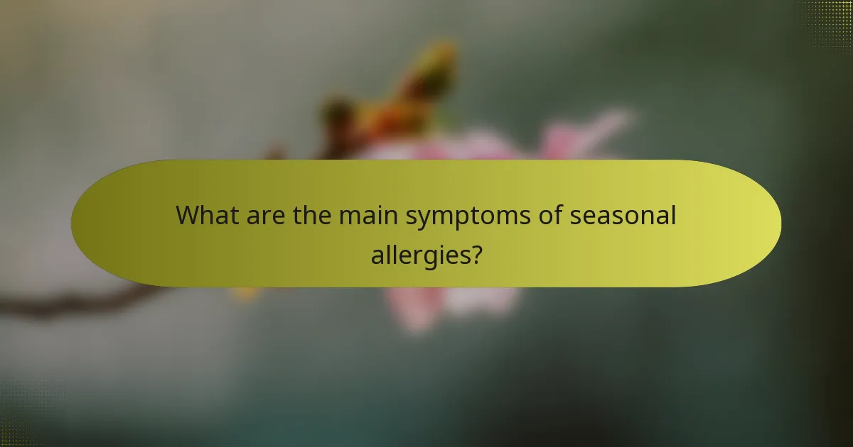 What are the main symptoms of seasonal allergies?