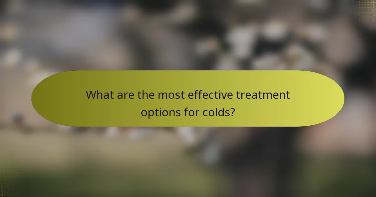 What are the most effective treatment options for colds?