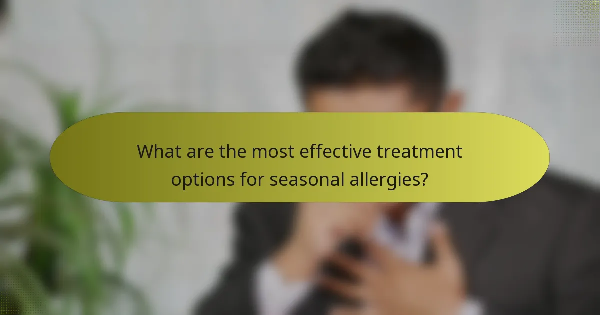 What are the most effective treatment options for seasonal allergies?