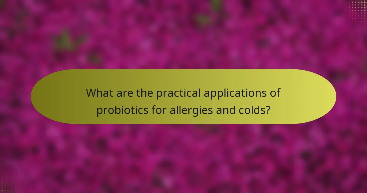 What are the practical applications of probiotics for allergies and colds?