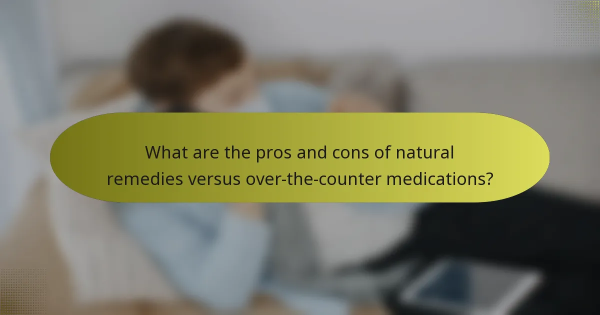 What are the pros and cons of natural remedies versus over-the-counter medications?