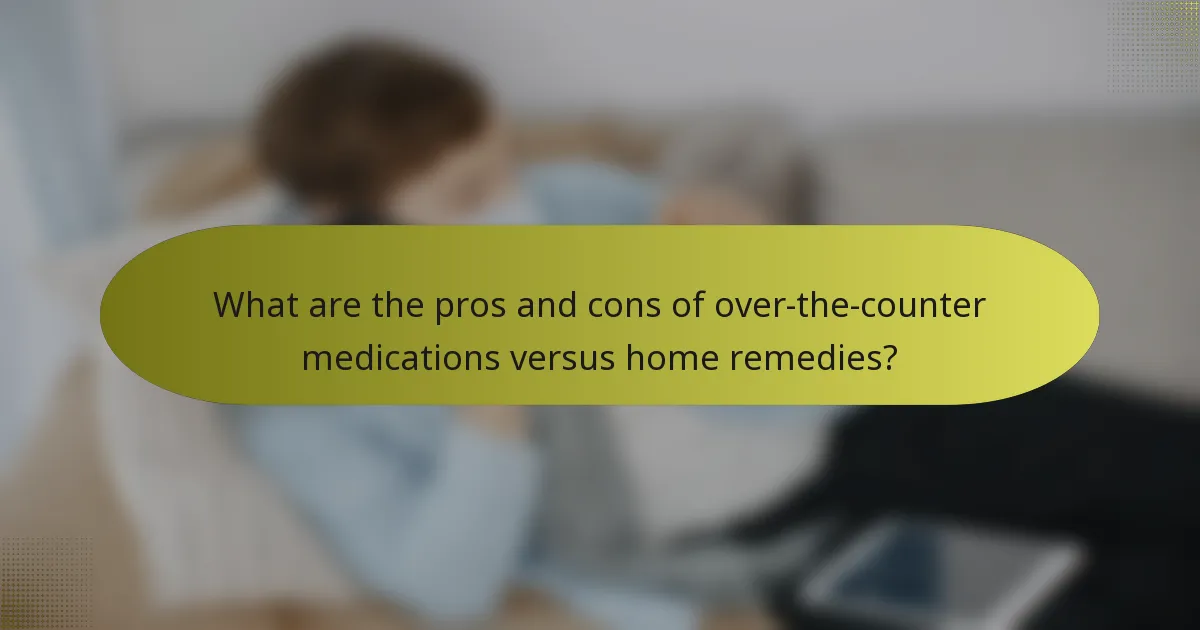 What are the pros and cons of over-the-counter medications versus home remedies?