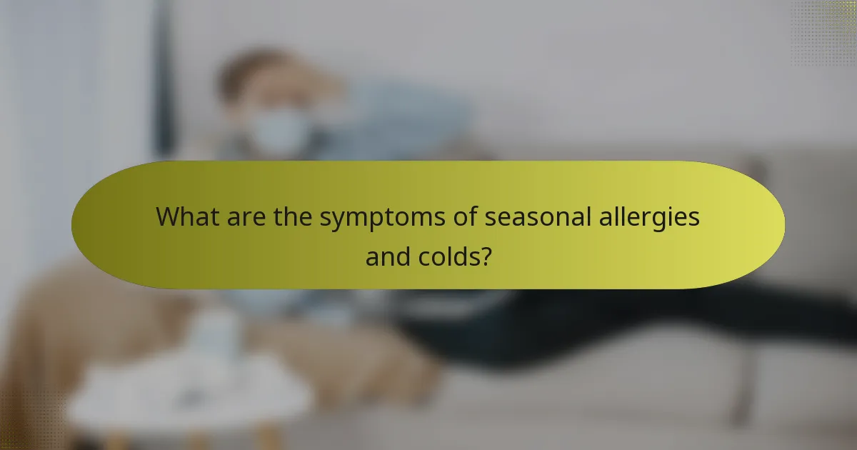 What are the symptoms of seasonal allergies and colds?