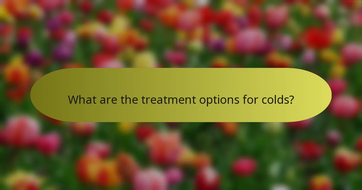 What are the treatment options for colds?