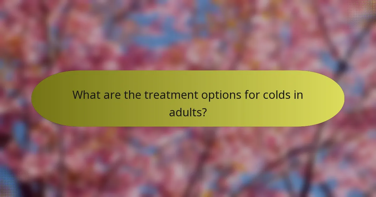 What are the treatment options for colds in adults?