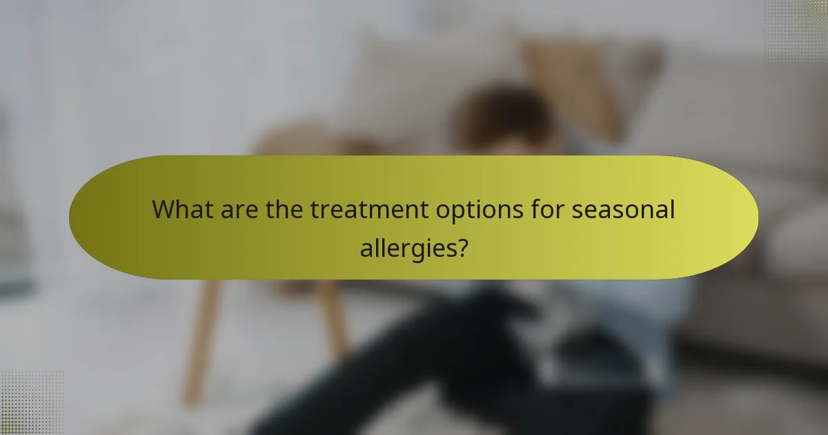What are the treatment options for seasonal allergies?