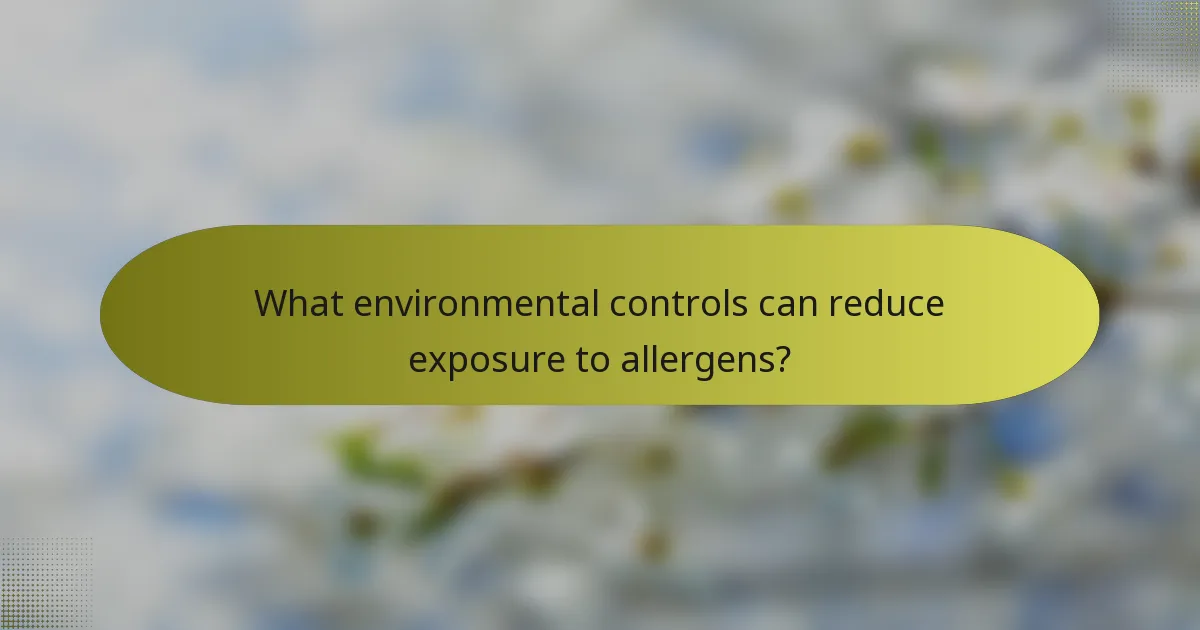 What environmental controls can reduce exposure to allergens?