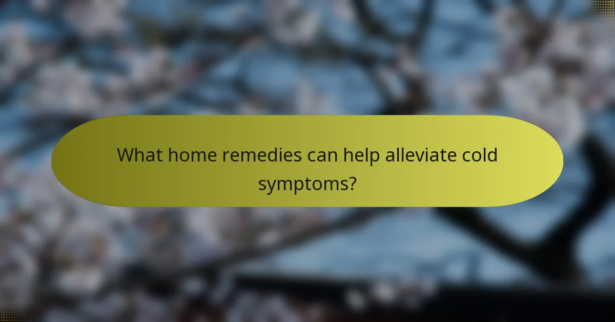 What home remedies can help alleviate cold symptoms?