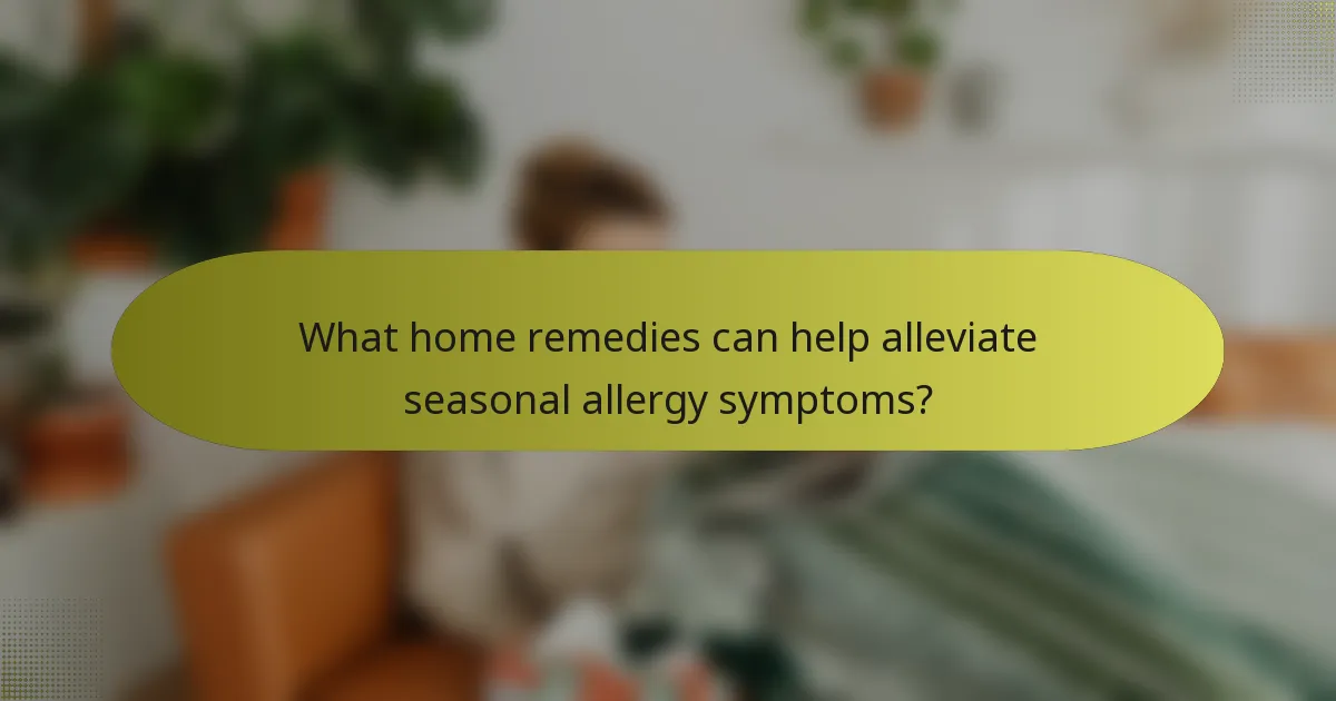 What home remedies can help alleviate seasonal allergy symptoms?