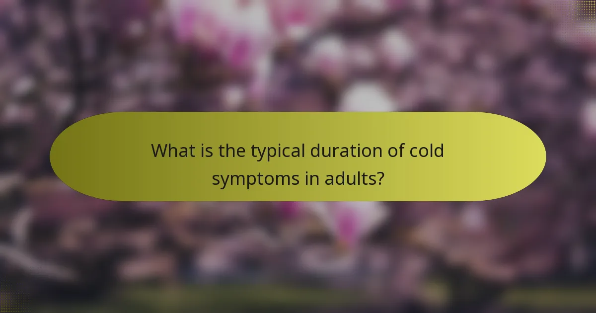 What is the typical duration of cold symptoms in adults?