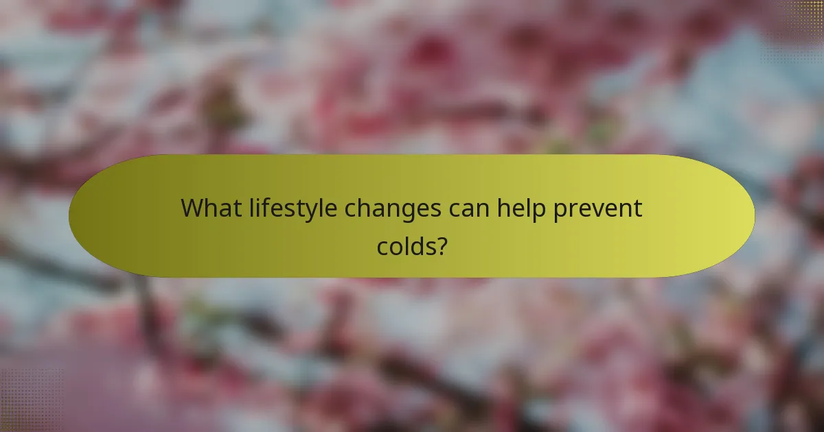 What lifestyle changes can help prevent colds?