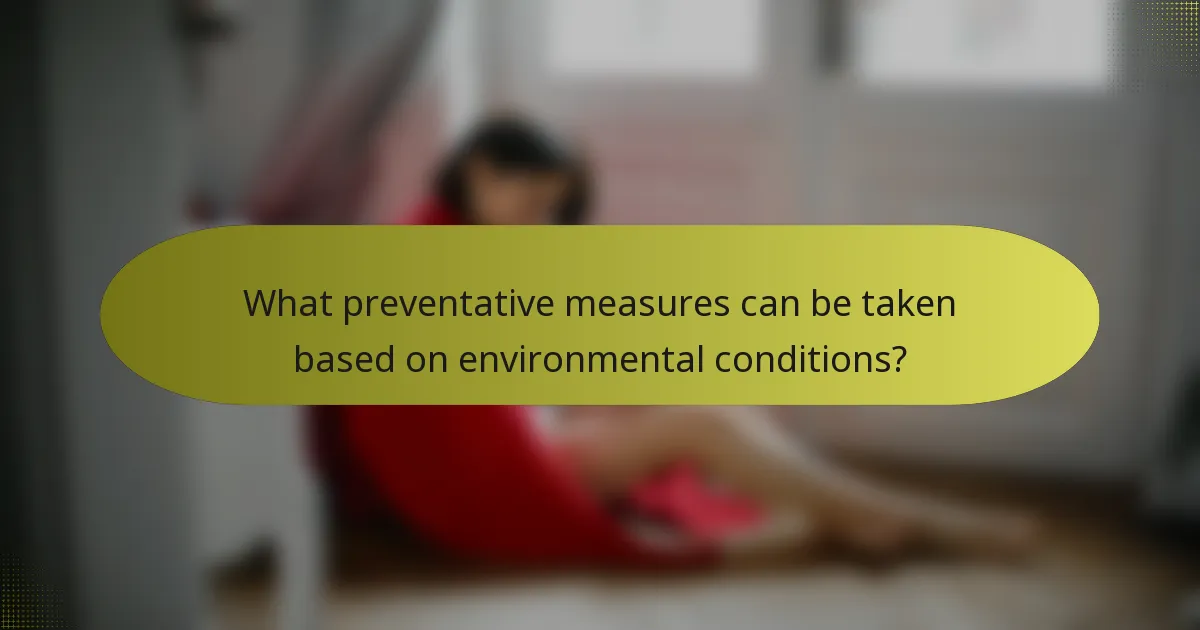 What preventative measures can be taken based on environmental conditions?