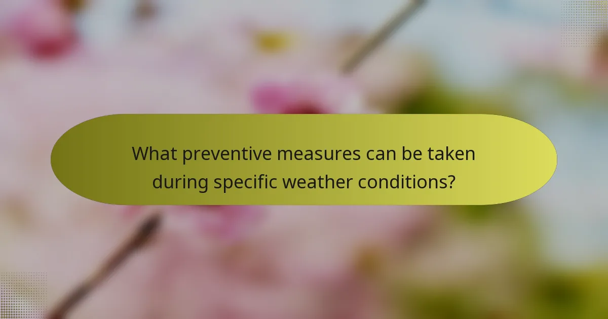 What preventive measures can be taken during specific weather conditions?