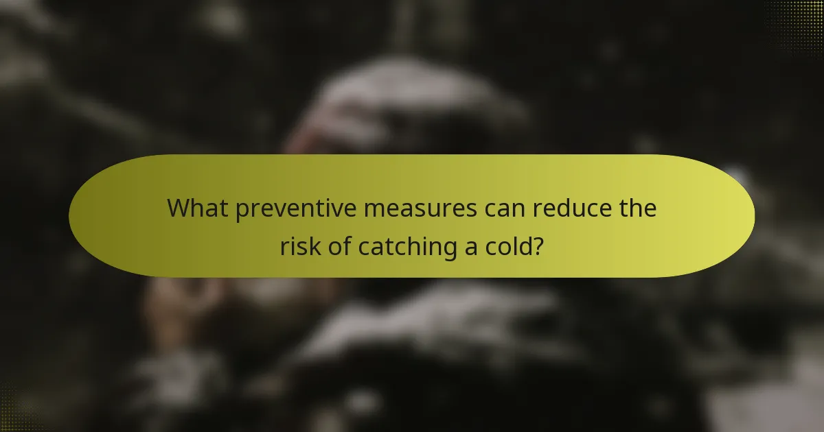 What preventive measures can reduce the risk of catching a cold?