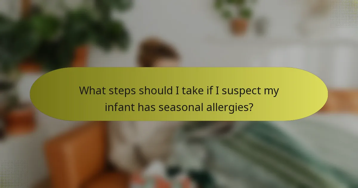 What steps should I take if I suspect my infant has seasonal allergies?