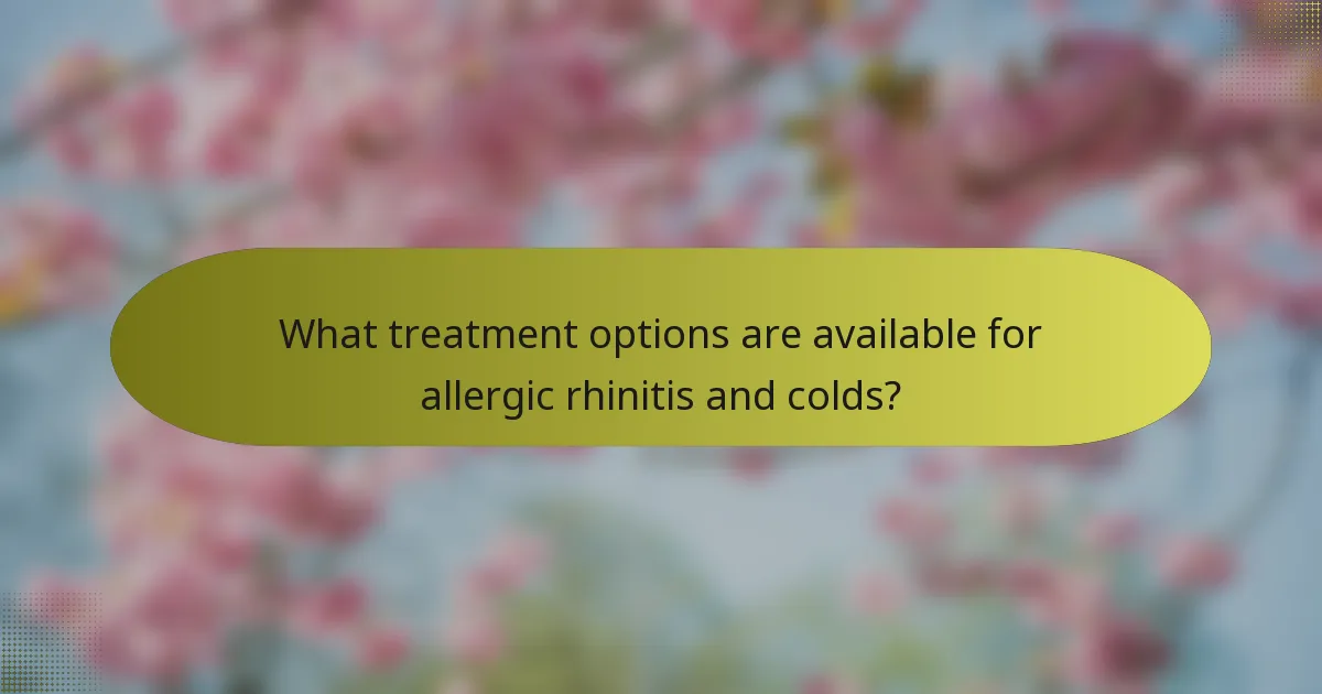 What treatment options are available for allergic rhinitis and colds?