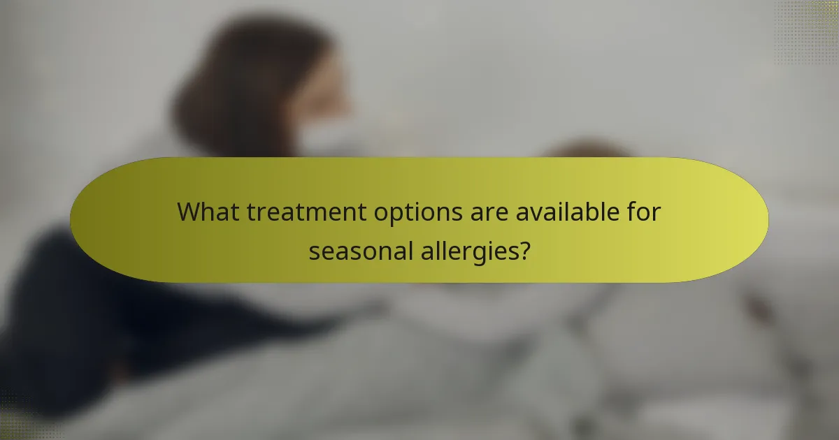 What treatment options are available for seasonal allergies?