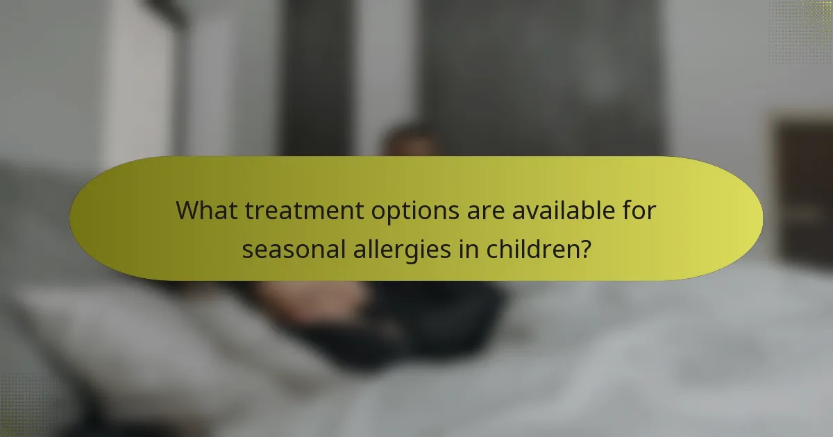 What treatment options are available for seasonal allergies in children?
