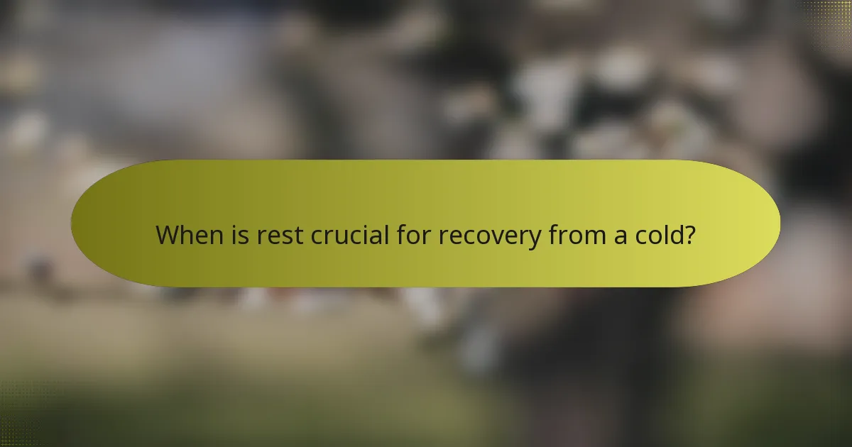 When is rest crucial for recovery from a cold?