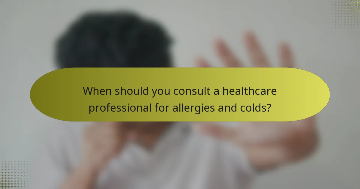 When should you consult a healthcare professional for allergies and colds?