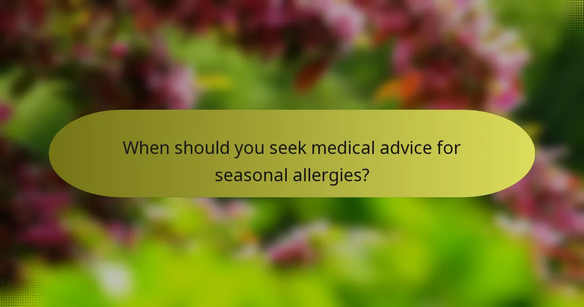 When should you seek medical advice for seasonal allergies?