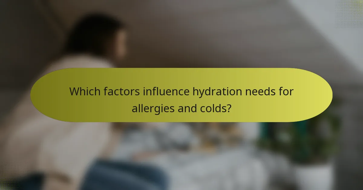 Which factors influence hydration needs for allergies and colds?