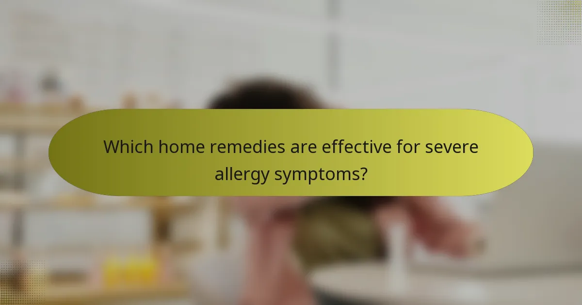 Which home remedies are effective for severe allergy symptoms?
