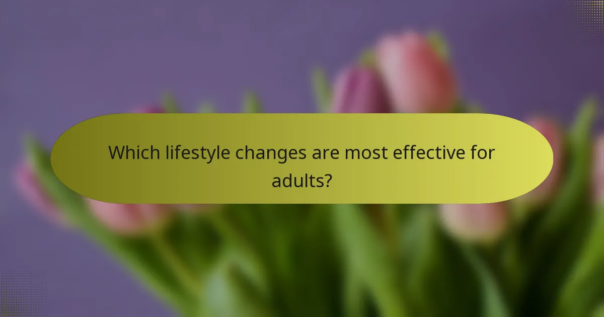Which lifestyle changes are most effective for adults?